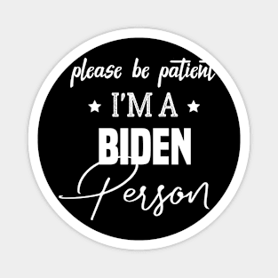 Be Patient I'm A Biden Person - Funny Anti Biden - Funny Biden Meme Magnet